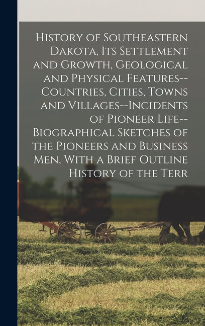 History of Southeastern Dakota, its Settlement and Growth, Geological and Physical Features--countries, Cities, Towns and Villages--incidents of Pione - Ingram