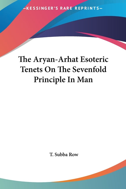 Aryan-Arhat Esoteric Tenets On The Sevenfold Principle In Man - Ingram
