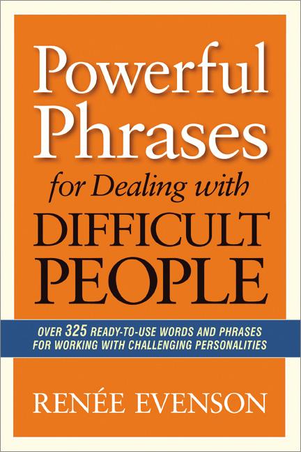 Powerful Phrases for Dealing with Difficult People: Over 325 Ready-to-Use Words and Phrases for Working with Challenging Personalities - Ingram