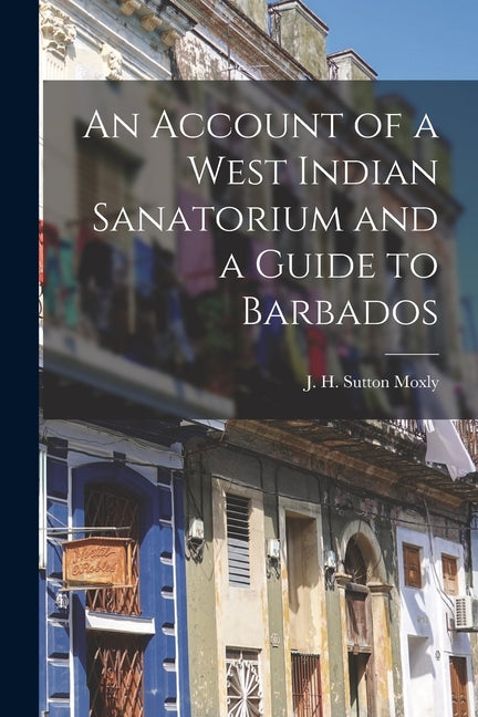 Account of a West Indian Sanatorium and a Guide to Barbados [electronic Resource] - Ingram