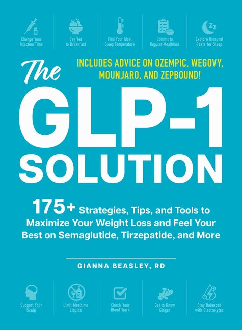 Glp-1 Solution: 175+ Strategies, Tips, and Tools to Maximize Your Weight Loss and Feel Your Best on Semaglutide, Tirzepatide, and More - Ingram