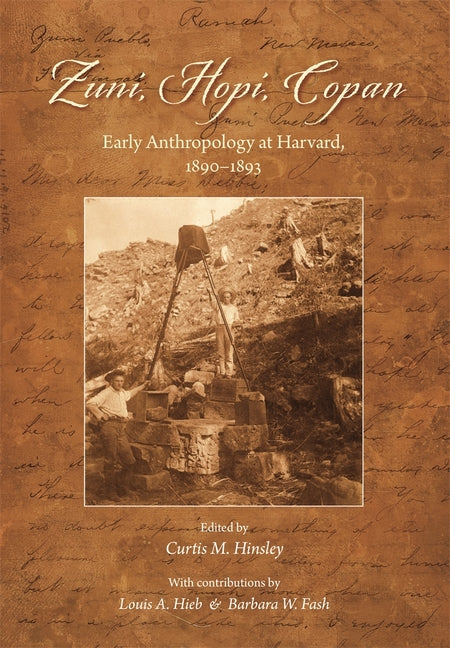 Zuni, Hopi, Copan: Early Anthropology at Harvard, 1890-1893 - Ingram