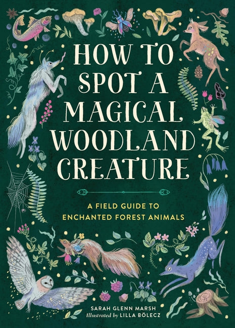 How to Spot a Magical Woodland Creature: A Field Guide to Enchanted Forest Animals - Ingram