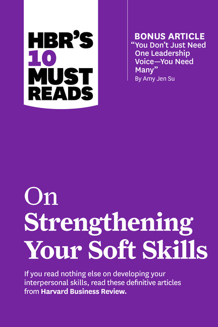 Hbr's 10 Must Reads on Strengthening Your Soft Skills (with Bonus Article You Don't Need Just One Leadership Voice--You Need Many by Amy Jen Su) - Ingram