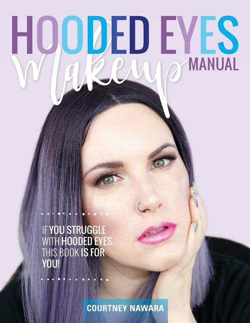 Hooded Eyes Makeup Manual: A practical eyeshadow application guide for lovely ladies with hooded eyes. - Ingram