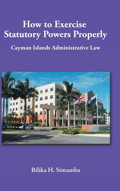 How to Exercise Statutory Powers Properly: Cayman Islands Administrative Law - Ingram