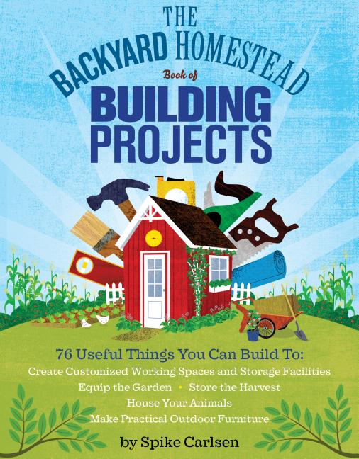 Backyard Homestead Book of Building Projects - Ingram