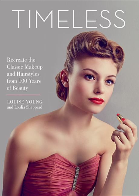 Timeless: Recreate the Classic Makeup and Hairstyles from 100 Years of Beauty - Ingram