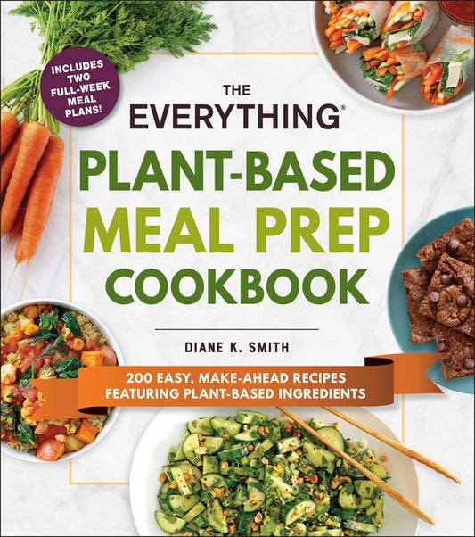 Everything Plant-Based Meal Prep Cookbook: 200 Easy, Make-Ahead Recipes Featuring Plant-Based Ingredients - Ingram