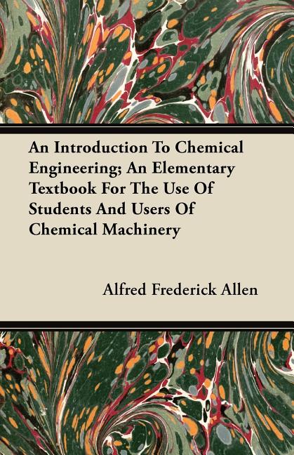 Introduction To Chemical Engineering; An Elementary Textbook For The Use Of Students And Users Of Chemical Machinery - Ingram