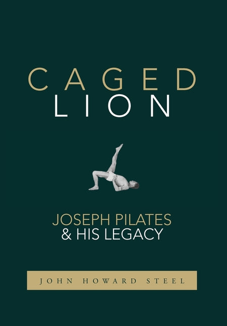 Caged Lion: Joseph Pilates and His Legacy - Ingram