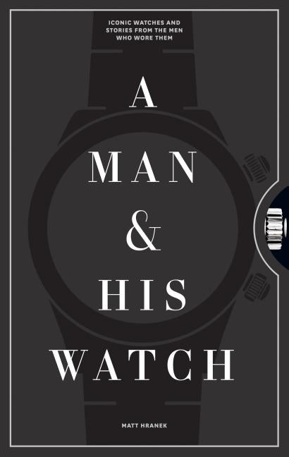 Man & His Watch: Iconic Watches and Stories from the Men Who Wore Them - Ingram