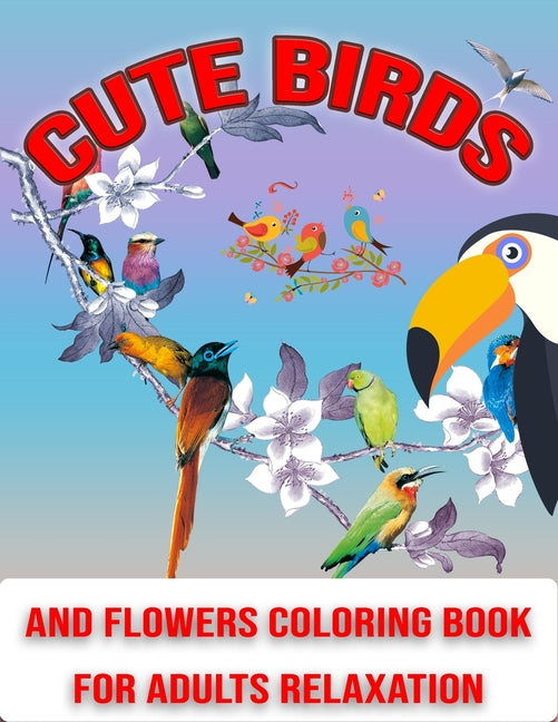 Cute Birds and Flowers Coloring Book for Adults Relaxation: 50 Unique Featuring image for Coloring - Relax, Fun and Stress Relieving Designs for Women - Ingram