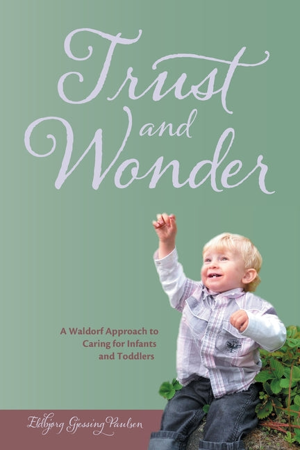 Trust and Wonder: a Waldorf Approach to Caring for Infants and Toddlers - Ingram