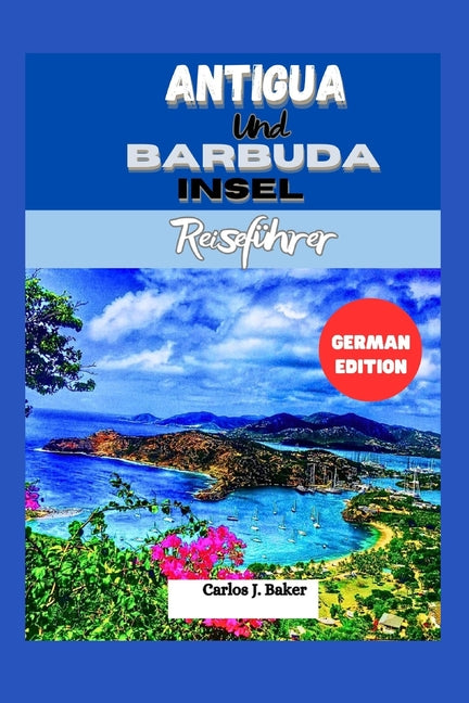 Reiseführer für die Inseln Antigua und Barbuda: Entdecken Sie das Land der 365 Strände - Ingram