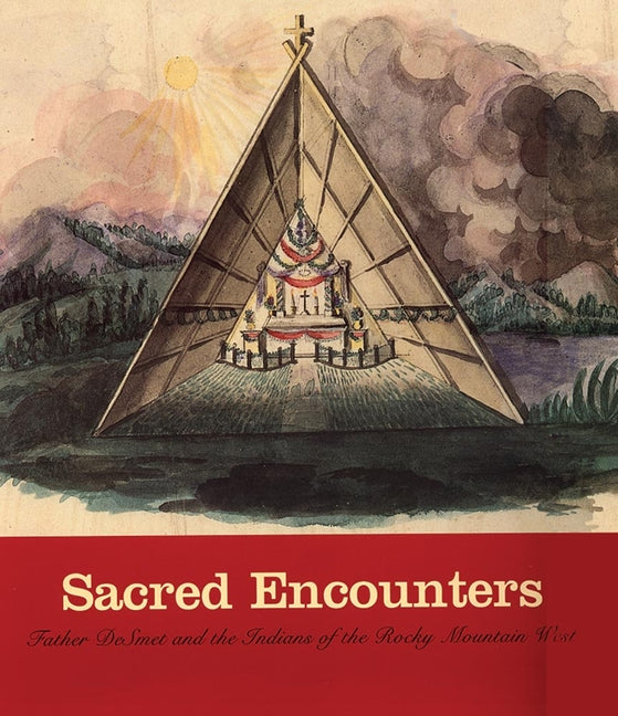 Sacred Encounters: Father de Smet and the Indians of the Rocky Mountain West - Ingram