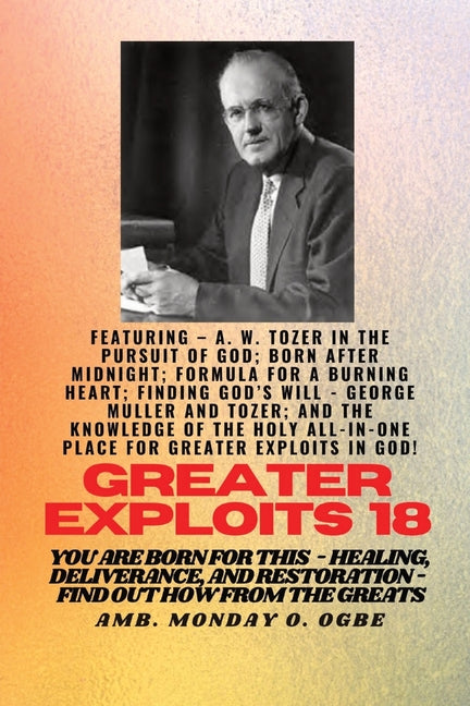 Greater Exploits - 18 Featuring - A. W. Tozer in The Pursuit of God; Born After Midnight;..: Formula for a Burning Heart; Finding God's Will - George - Ingram