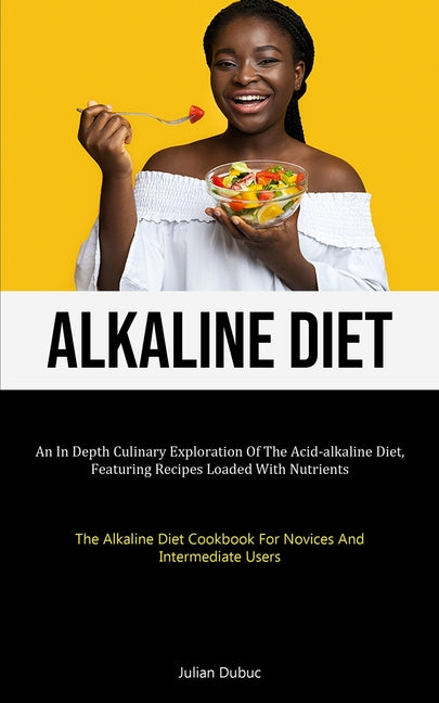 Alkaline Diet: An In Depth Culinary Exploration Of The Acid-alkaline Diet, Featuring Recipes Loaded With Nutrients (The Alkaline Diet - Ingram
