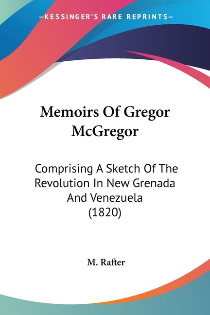 Memoirs Of Gregor McGregor: Comprising A Sketch Of The Revolution In New Grenada And Venezuela (1820) - Ingram
