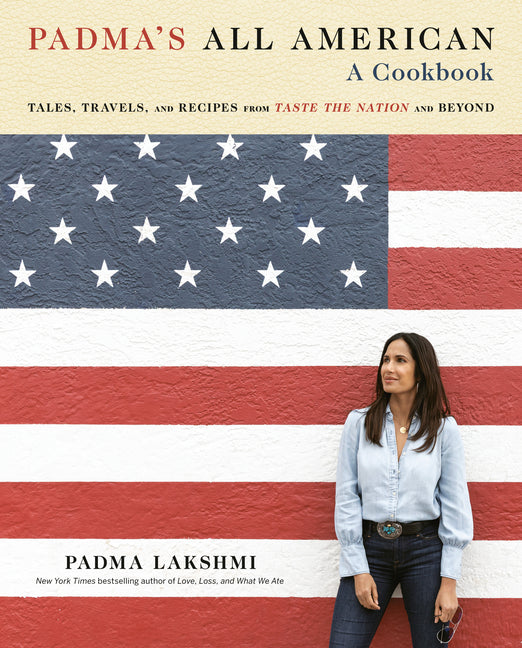 Padma's All American: Tales, Travels, and Recipes from Taste the Nation and Beyond: A Cookbook - Ingram