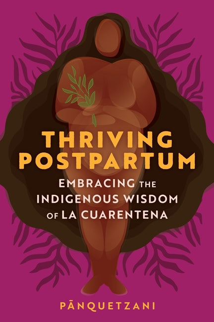 Thriving Postpartum: Embracing the Indigenous Wisdom of La Cuarentena - Ingram