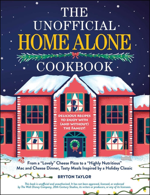 Unofficial Home Alone Cookbook: From a Lovely Cheese Pizza to a Highly Nutritious Mac and Cheese Dinner, Tasty Meals Inspired by a Holiday Classic - Ingram
