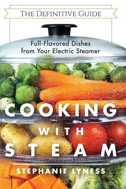 Cooking With Steam: Spectacular Full-Flavored Low-Fat Dishes from Your Electric Steamer (Reprint) - Ingram