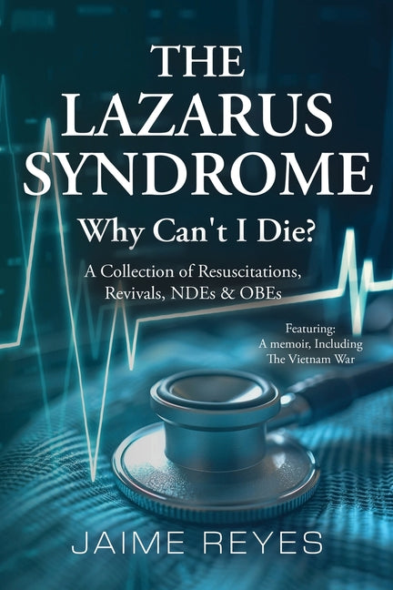 Lazarus Syndrome: Why Can't I Die? A Collection of Resuscitations, Revivals, NDEs & OBEs Featuring: A Memoir, Including the Vietnam War - Ingram