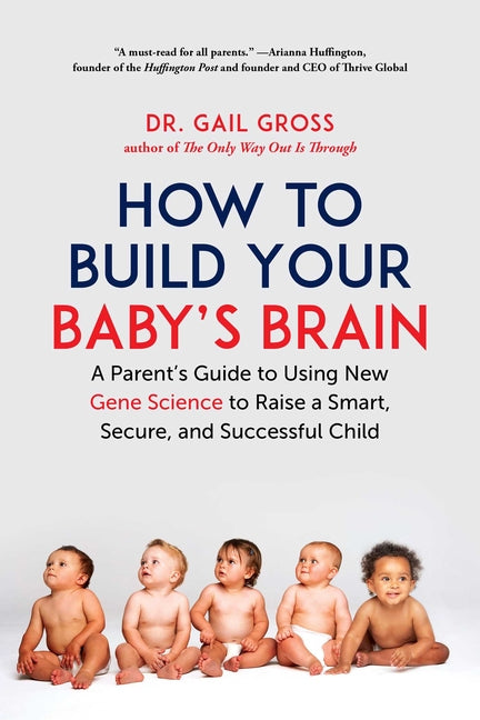 How to Build Your Baby's Brain: A Parent's Guide to Using New Gene Science to Raise a Smart, Secure, and Successful Child - Ingram