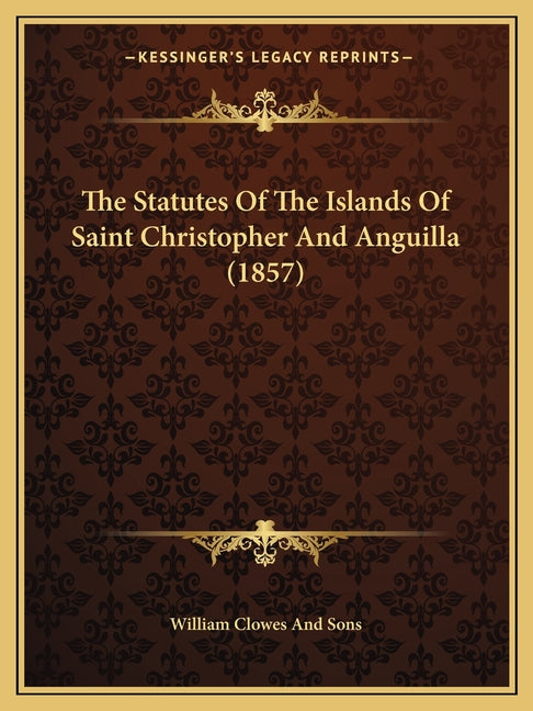 Statutes Of The Islands Of Saint Christopher And Anguilla (1857) - Ingram