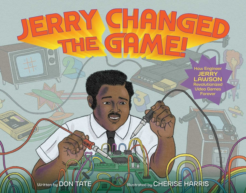 Jerry Changed the Game!: How Engineer Jerry Lawson Revolutionized Video Games Forever - Ingram