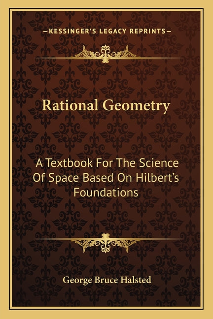 Rational Geometry: A Textbook For The Science Of Space Based On Hilbert's Foundations - Ingram