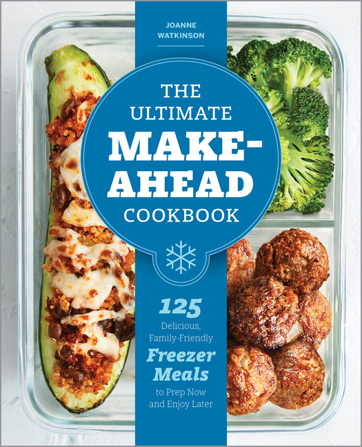 Ultimate Make-Ahead Cookbook: 125 Delicious, Family-Friendly Freezer Meals to Prep Now and Enjoy Later - Ingram
