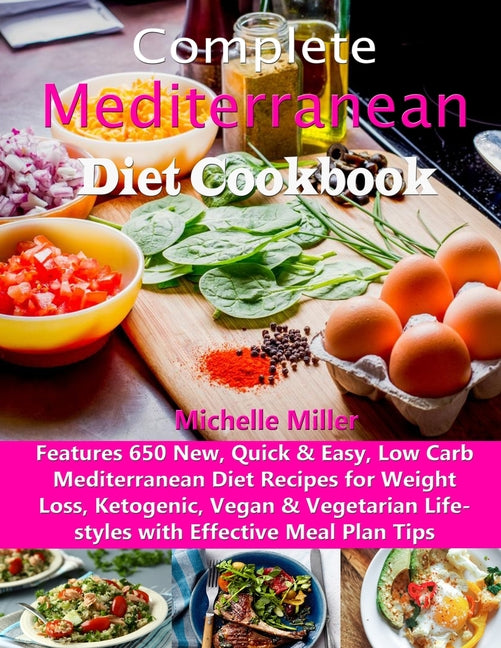 Complete Mediterranean Diet Cookbook: Features 650 New, Quick & Easy, Low Carb Mediterranean Diet Recipes for Weight Loss, Ketogenic, Vegan & Vegetari - Ingram
