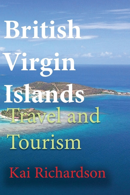 British Virgin Islands Travel and Tourism: Tortola Island, Virgin Gorda, Anegada, Jost Van Dyke - Ingram