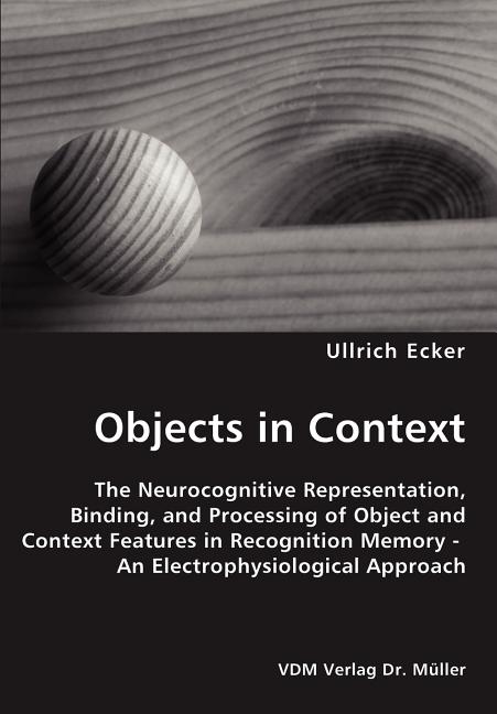 Objects in Context- The Neurocognitive Representation, Binding, and Processing of Object and Context Features in Recognition Memory - An Electrophysio - Ingram