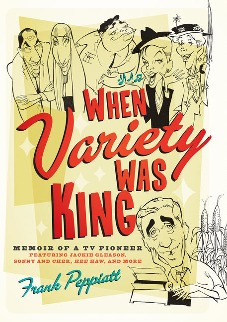 When Variety Was King: Memoir of a TV Pioneer: Featuring Jackie Gleason, Sonny and Cher, Hee Haw, and More - Ingram