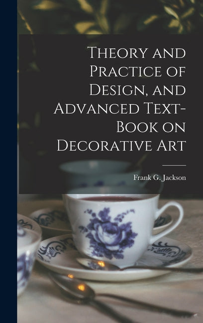 Theory and Practice of Design, and Advanced Text-Book on Decorative Art - Ingram