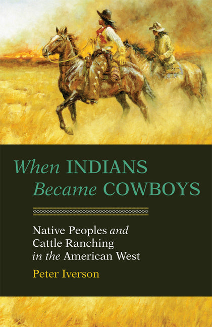When Indians Became Cowboys: Native Peoples and Cattle Ranching in the American West (Revised) - Ingram