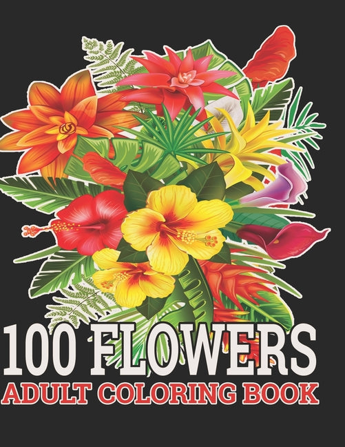 100 Flowers Adult Coloring Book: : Coloring Book For Adults Featuring Flowers, Vases, Bunches, and a Variety of Flower Designs (Adult Coloring Books) - Ingram