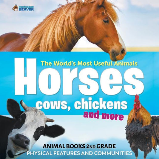World's Most Useful Animals - Horses, Cows, Chickens and More - Animal Books 2nd Grade Physical Features and Communities - Ingram