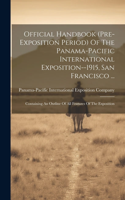 Official Handbook (pre-exposition Period) Of The Panama-pacific International Exposition--1915, San Francisco ...: Containing An Outline Of All Featur - Ingram