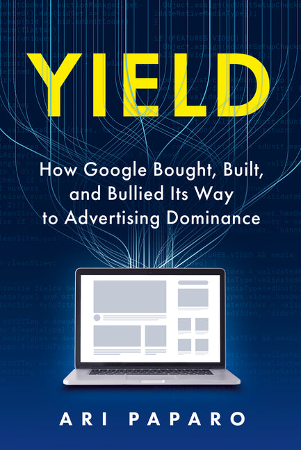 Yield: How Google Bought, Built, and Bullied Its Way to Advertising Dominance - Ingram