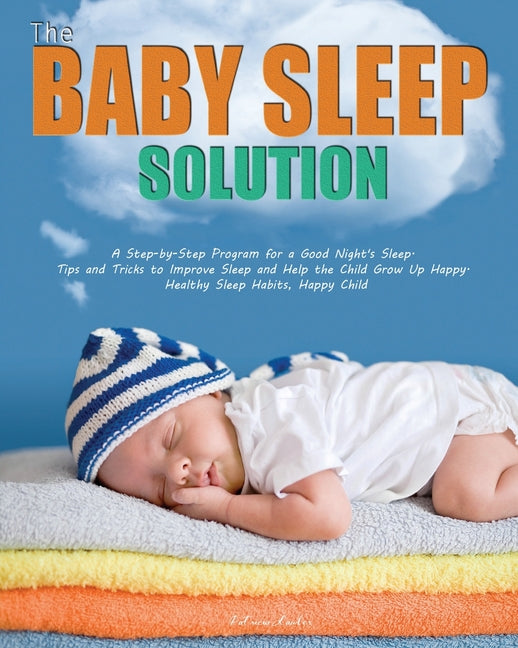 Baby Sleep Solution: A Step-by-Step Program for a Good Night's Sleep. Tips and Tricks to Improve Sleep and Help the Child Grow Up Happy. He - Ingram