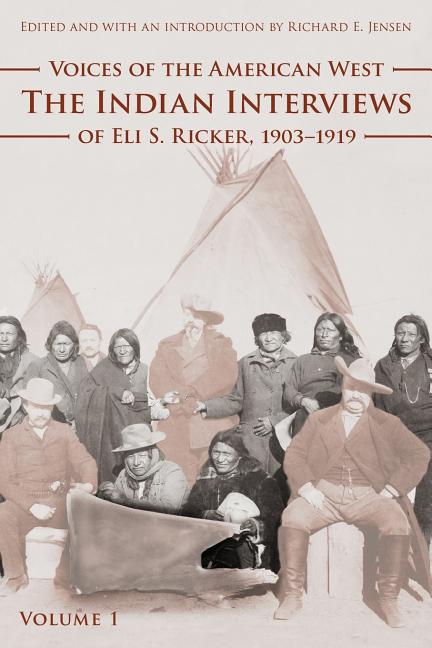 Voices of the American West, Volume 1: The Indian Interviews of Eli S. Ricker, 1903-1919 - Ingram