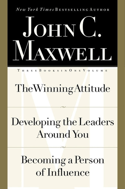 John C. Maxwell, Three Books in One Volume: The Winning Attitude/Developing the Leaders Around You/Becoming a Person of Influence - Ingram