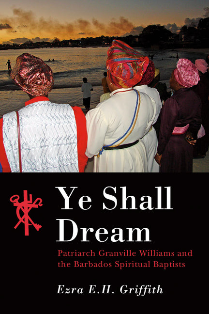 Ye Shall Dream: Patriarch Granville Williams and the Barbados Spiritual Baptists - Ingram