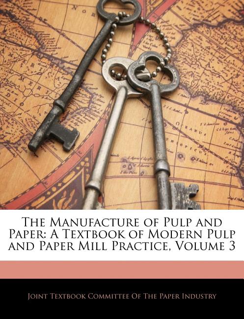 Manufacture of Pulp and Paper: A Textbook of Modern Pulp and Paper Mill Practice, Volume 3 - Ingram