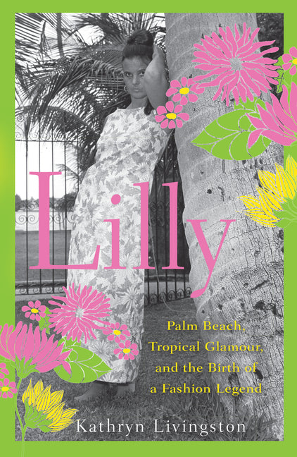 Lilly: Palm Beach, Tropical Glamour, and the Birth of a Fashion Legend - Ingram