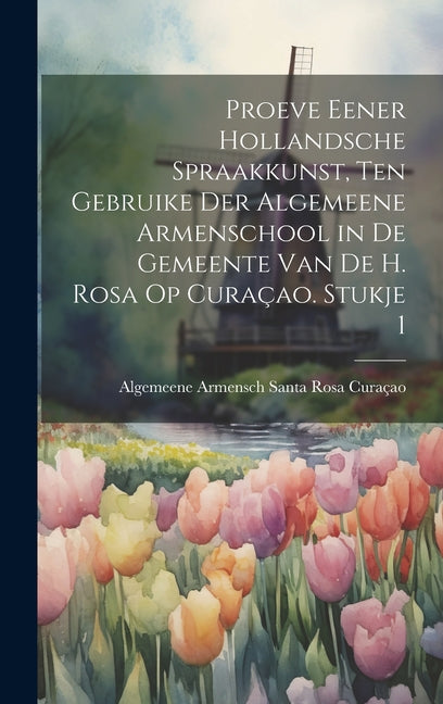 Proeve Eener Hollandsche Spraakkunst, Ten Gebruike Der Algemeene Armenschool in De Gemeente Van De H. Rosa Op Curaçao. Stukje 1 - Ingram